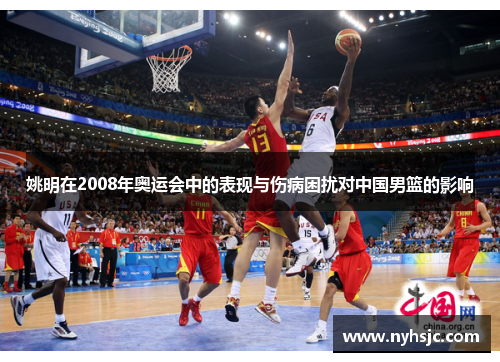 姚明在2008年奥运会中的表现与伤病困扰对中国男篮的影响