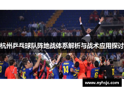 杭州乒乓球队阵地战体系解析与战术应用探讨