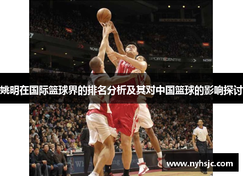 姚明在国际篮球界的排名分析及其对中国篮球的影响探讨